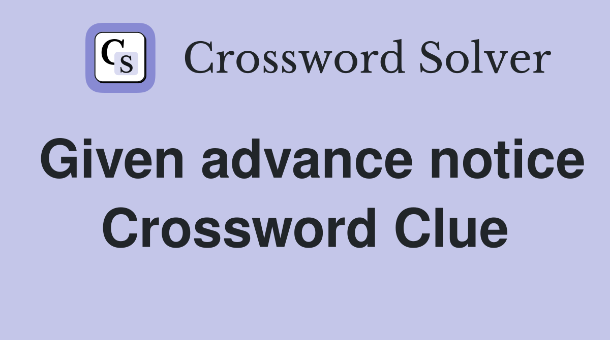 Given advance notice Crossword Clue