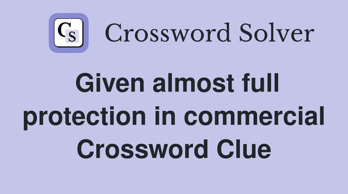 Given almost full protection in commercial Crossword Clue