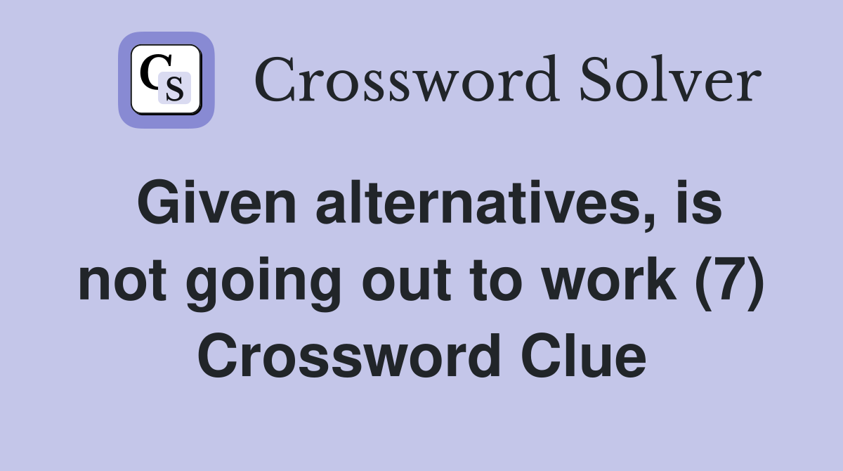 Given alternatives, is not going out to work (7) Crossword Clue