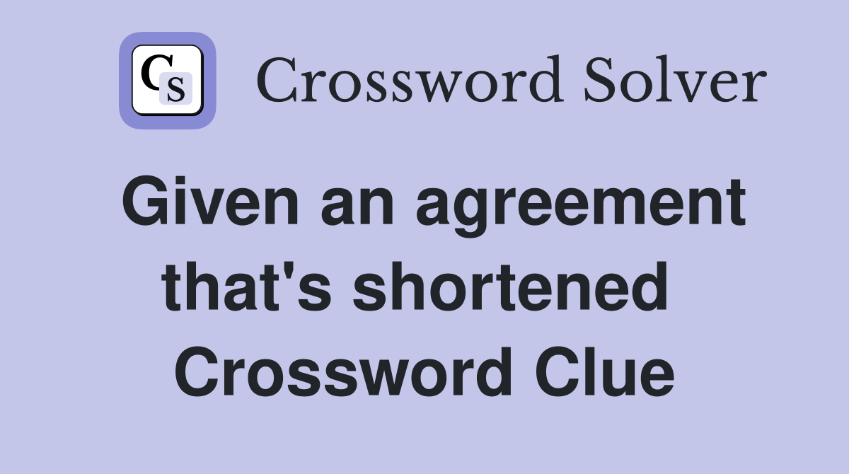 Given an agreement that's shortened  Crossword Clue