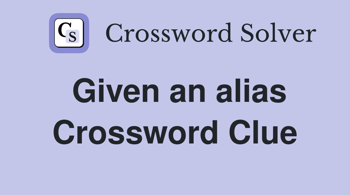 Given an alias Crossword Clue