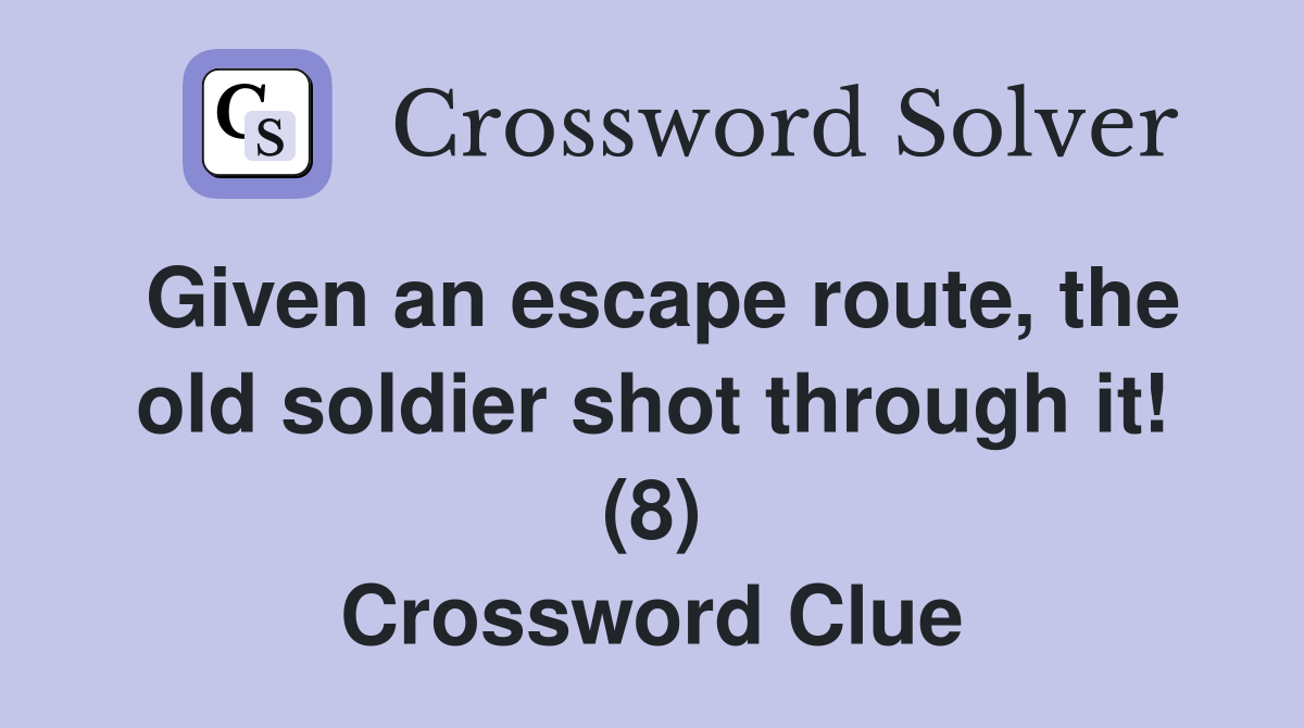 Given an escape route, the old soldier shot through it! (8) Crossword Clue
