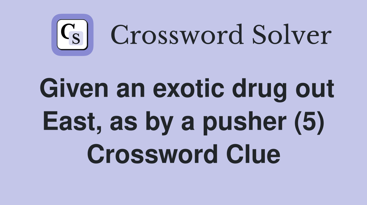 Given an exotic drug out East, as by a pusher (5) Crossword Clue
