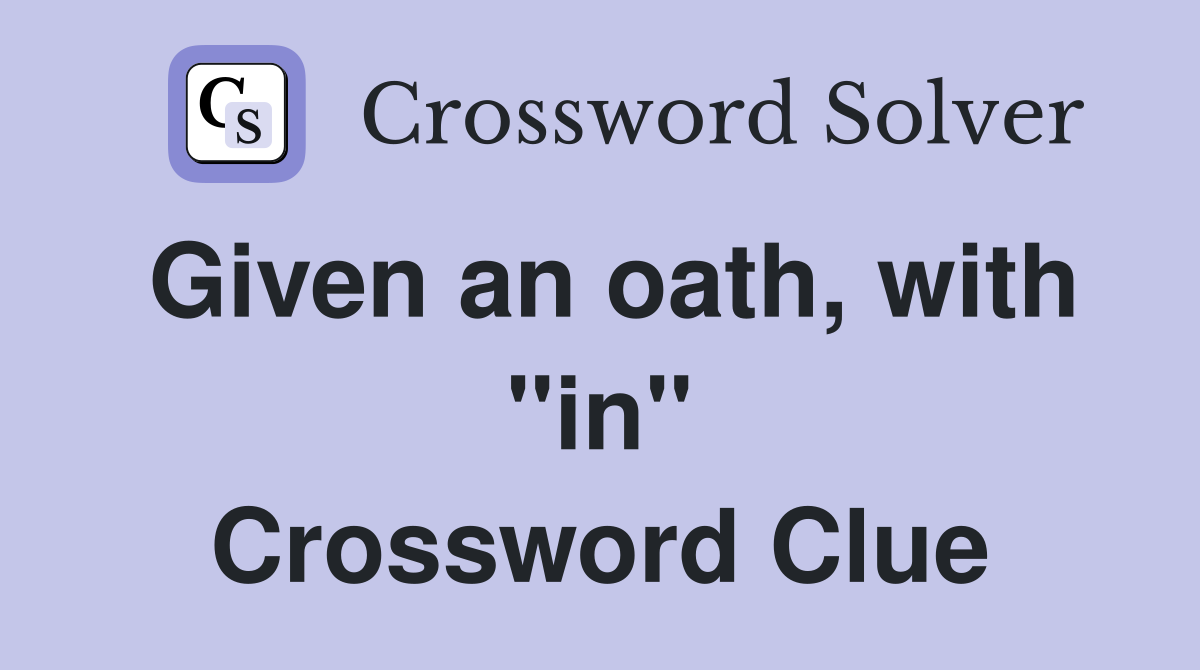 Given an oath, with "in" Crossword Clue