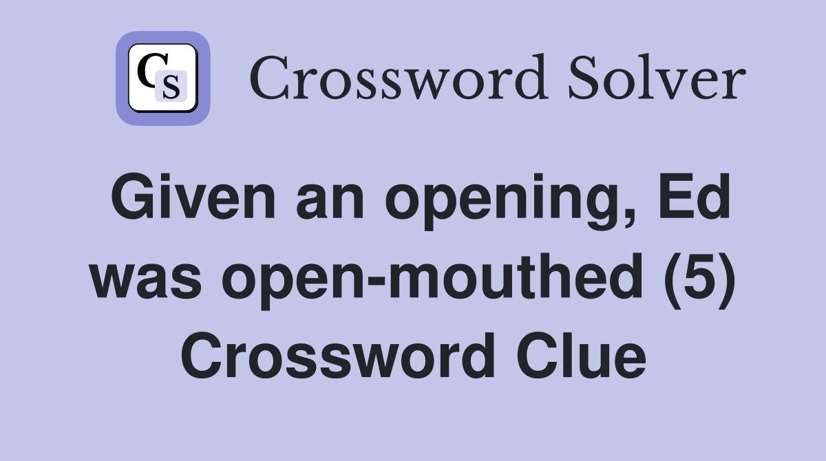 Given an opening, Ed was open-mouthed (5) Crossword Clue