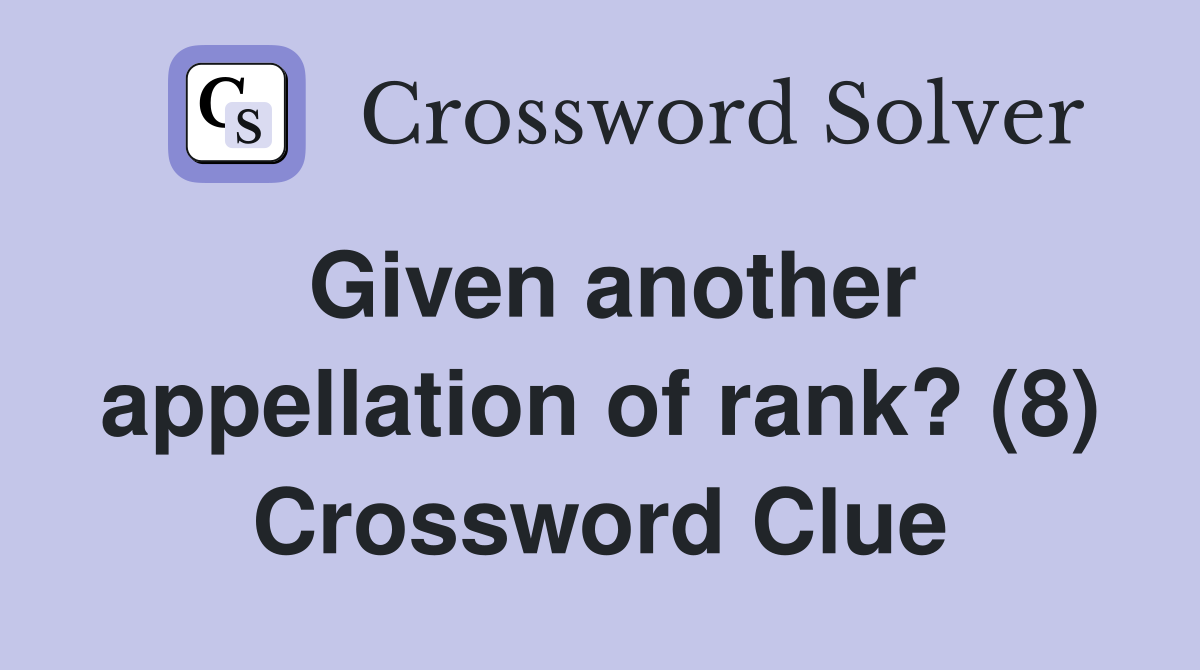 Given another appellation of rank? (8) Crossword Clue
