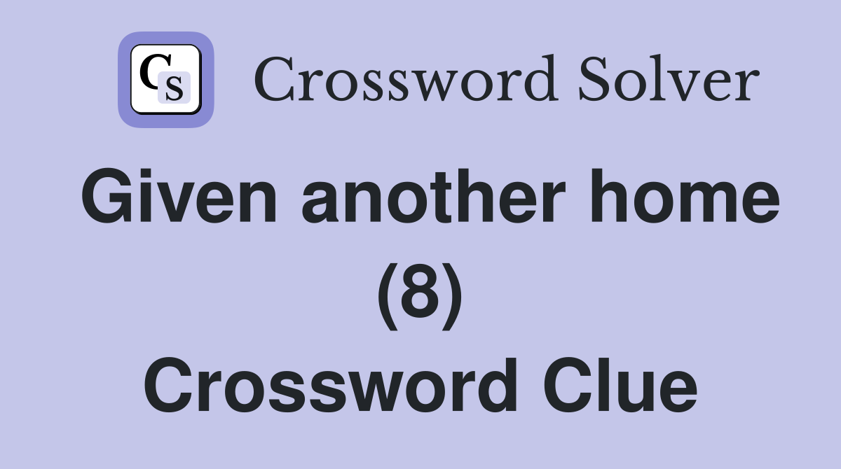 Given another home (8) Crossword Clue