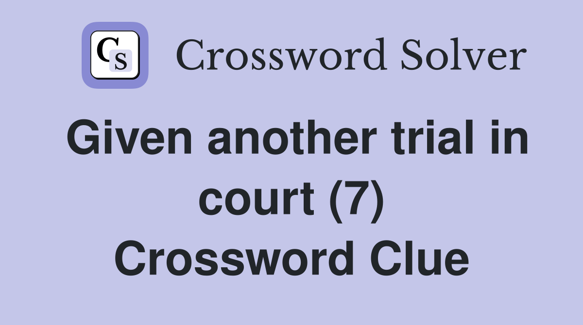 Given another trial in court (7) Crossword Clue