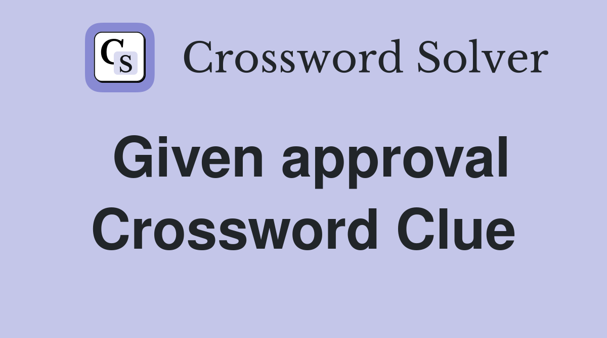 Given approval Crossword Clue