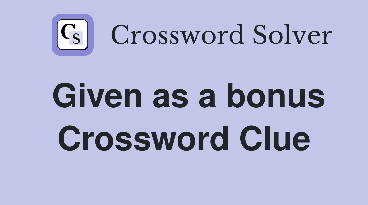 Given as a bonus Crossword Clue