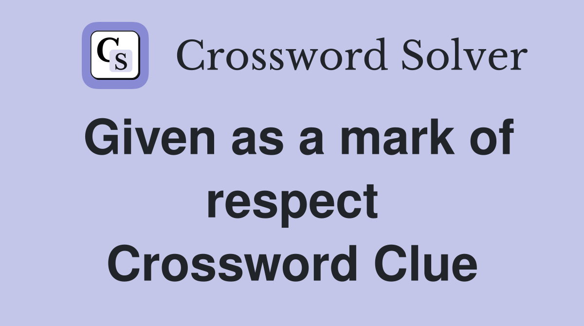 Given as a mark of respect Crossword Clue