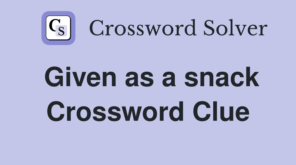 Given as a snack Crossword Clue