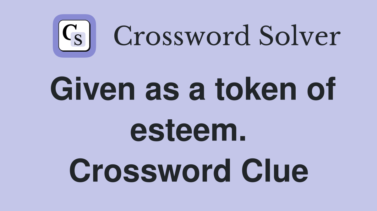 Given as a token of esteem. Crossword Clue