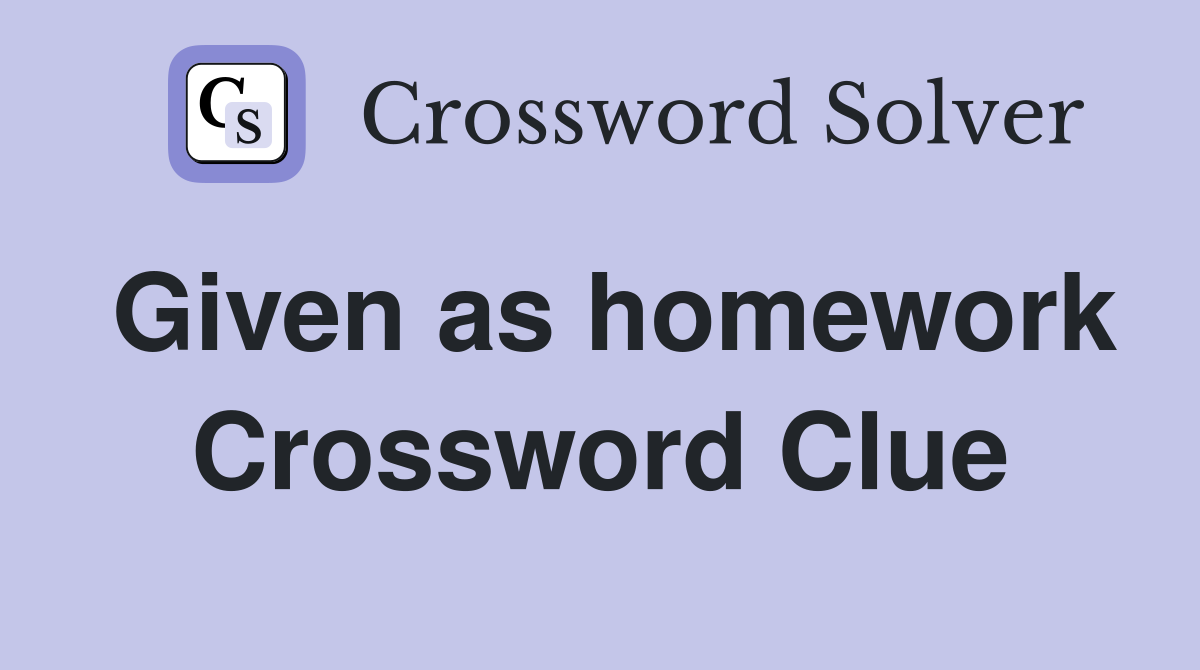 Given as homework Crossword Clue