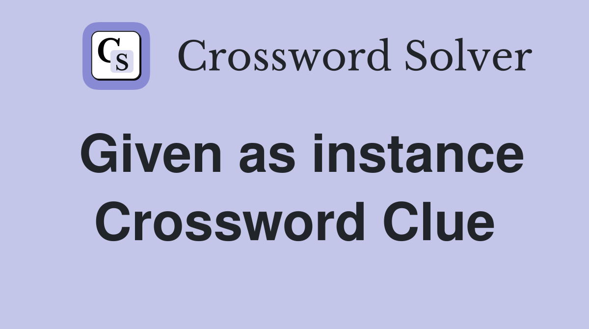 Given as instance Crossword Clue