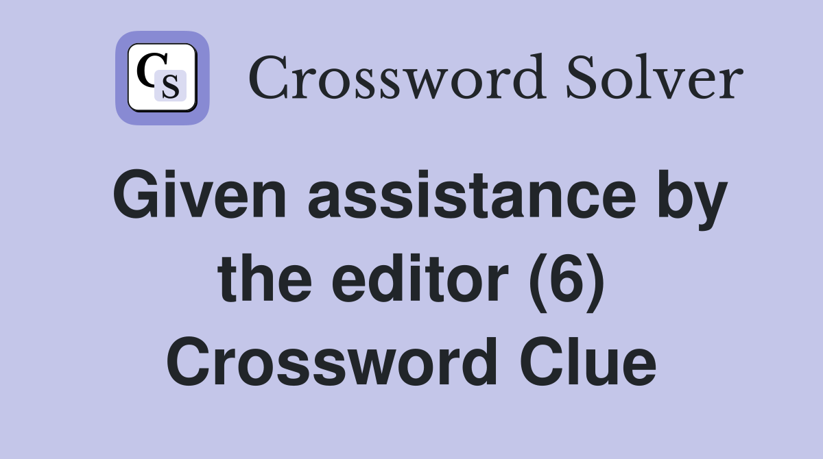 Given assistance by the editor (6) Crossword Clue