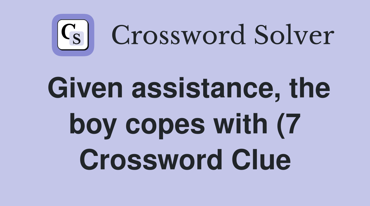 Given assistance the boy copes with (7) Crossword Clue Answers Given assistance the boy copes with (7) Crossword Clue Answers
