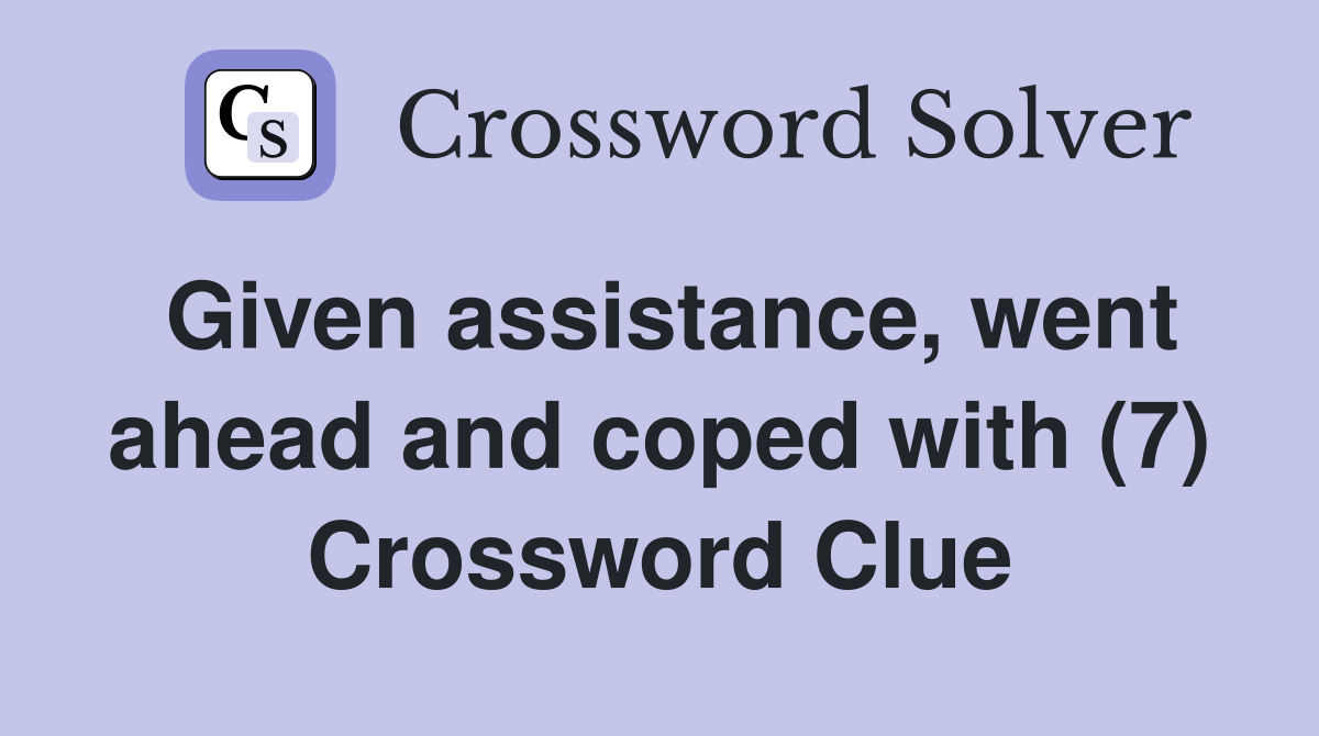 Given assistance, went ahead and coped with (7) Crossword Clue