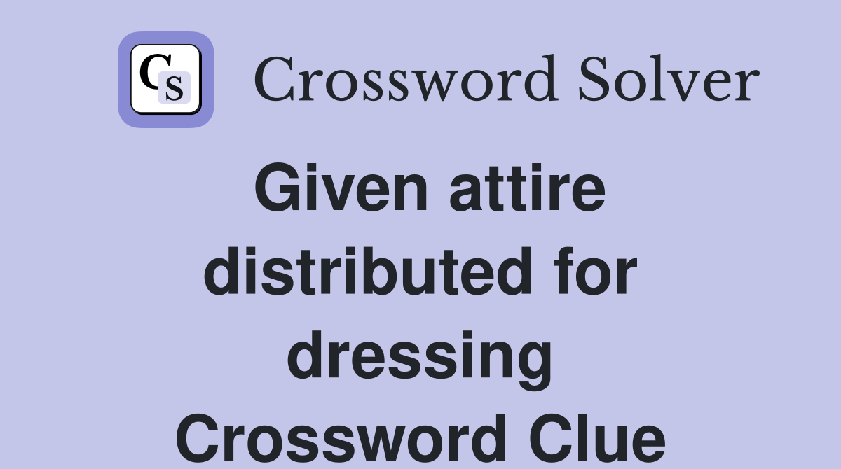 Given attire distributed for dressing Crossword Clue