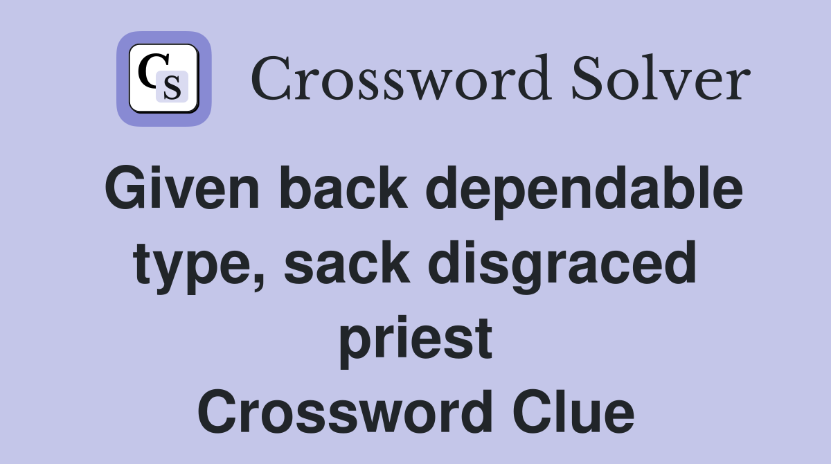 Given back dependable type, sack disgraced priest Crossword Clue