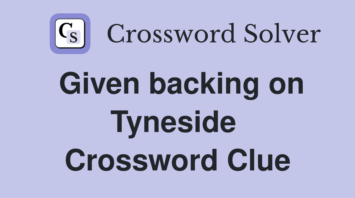 Given backing on Tyneside  Crossword Clue