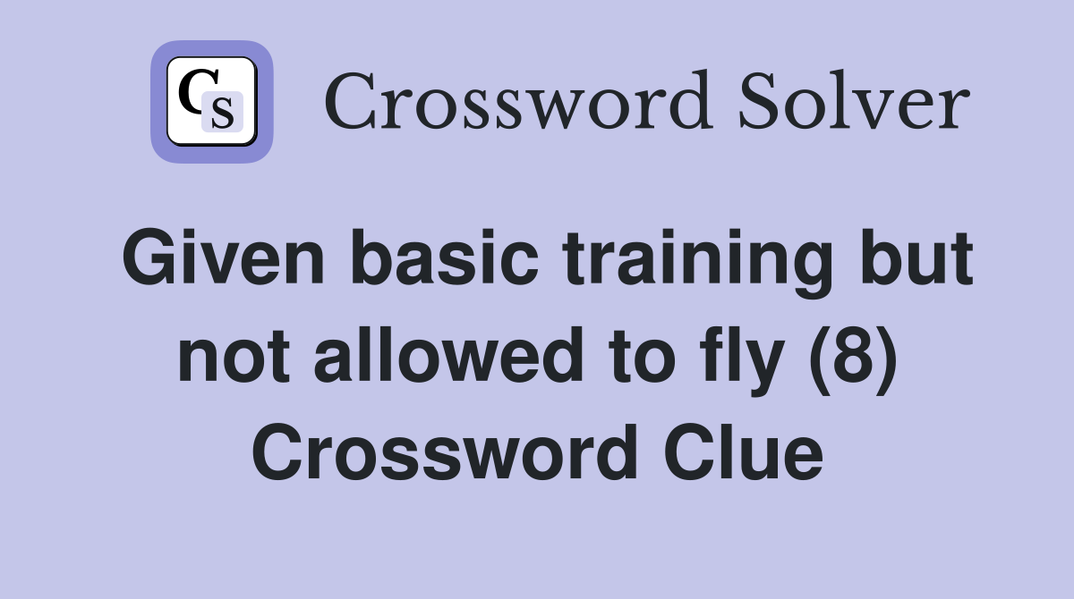 Given basic training but not allowed to fly (8) Crossword Clue