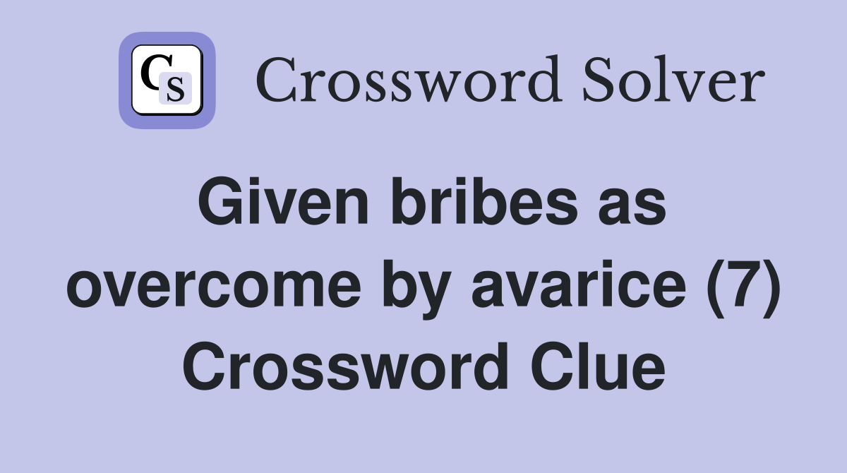 Given bribes as overcome by avarice (7) Crossword Clue