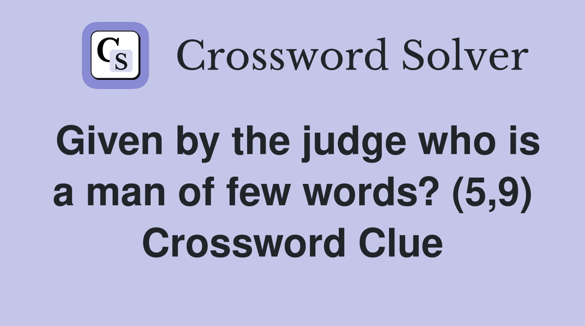 Given by the judge who is a man of few words? (5,9) Crossword Clue