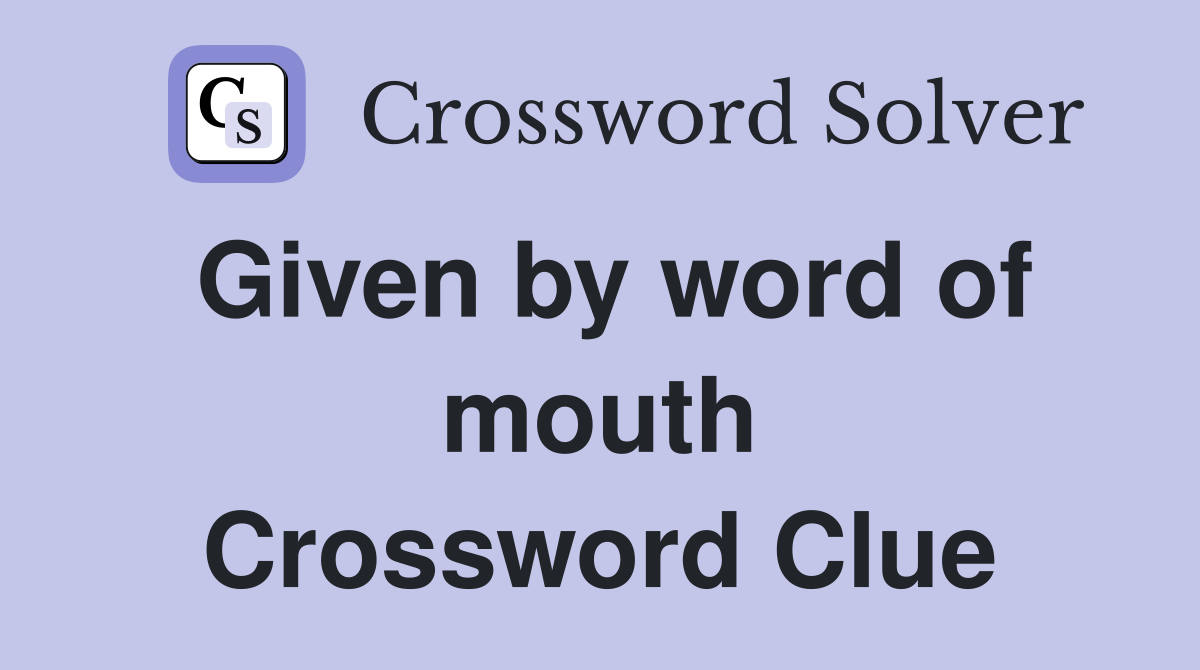 Given by word of mouth Crossword Clue