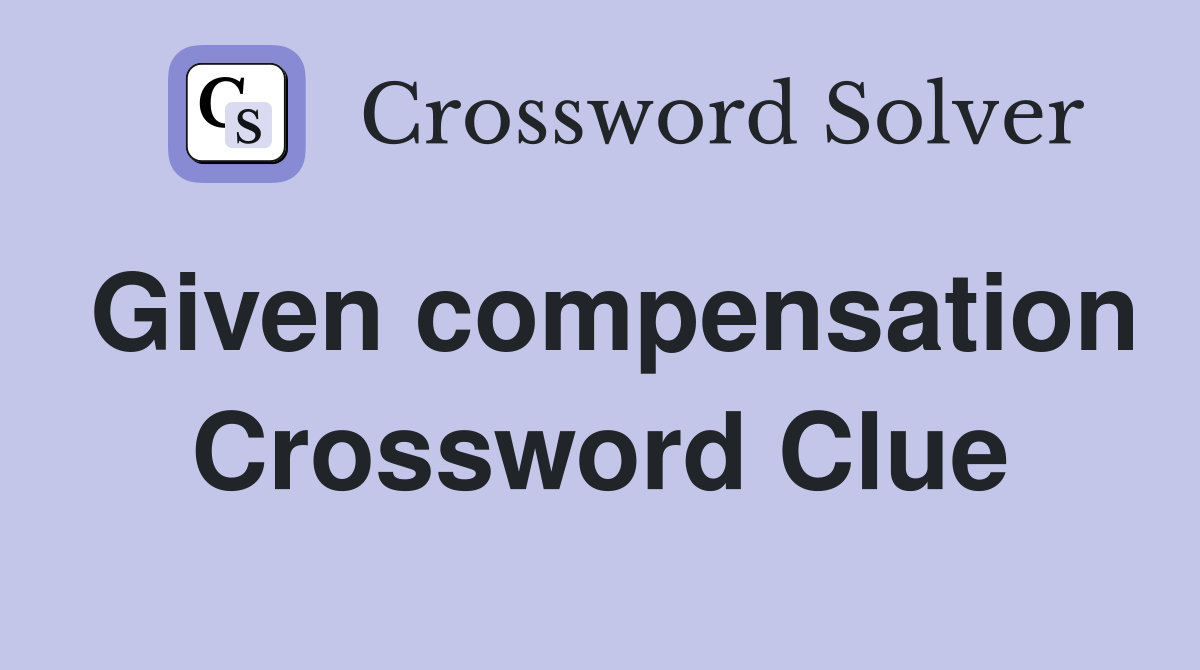 Given compensation Crossword Clue