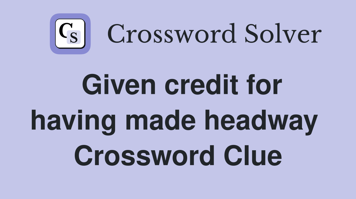Given credit for having made headway  Crossword Clue