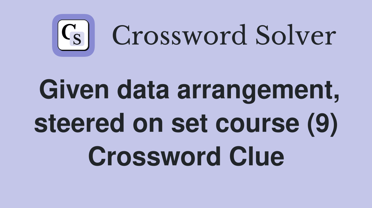 Given data arrangement, steered on set course (9) Crossword Clue
