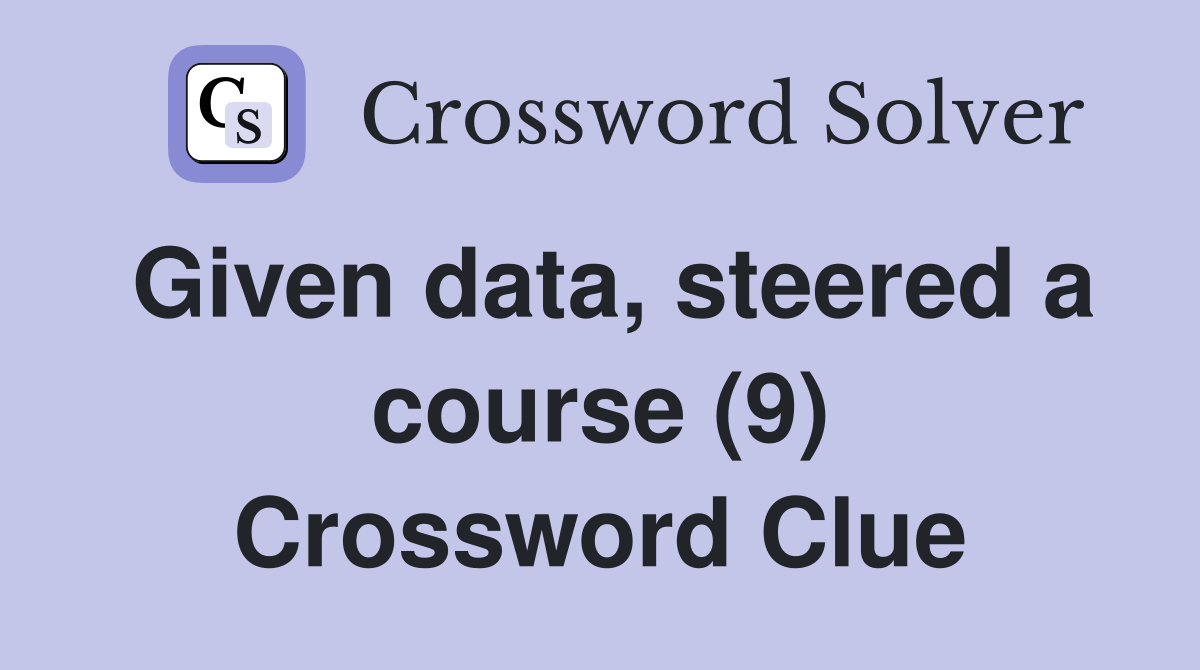 Given data, steered a course (9) Crossword Clue