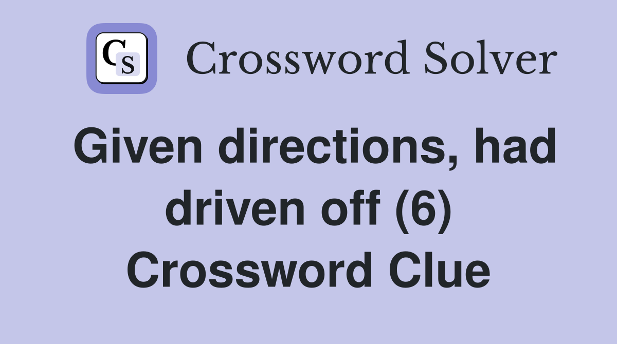 Given directions, had driven off (6) Crossword Clue
