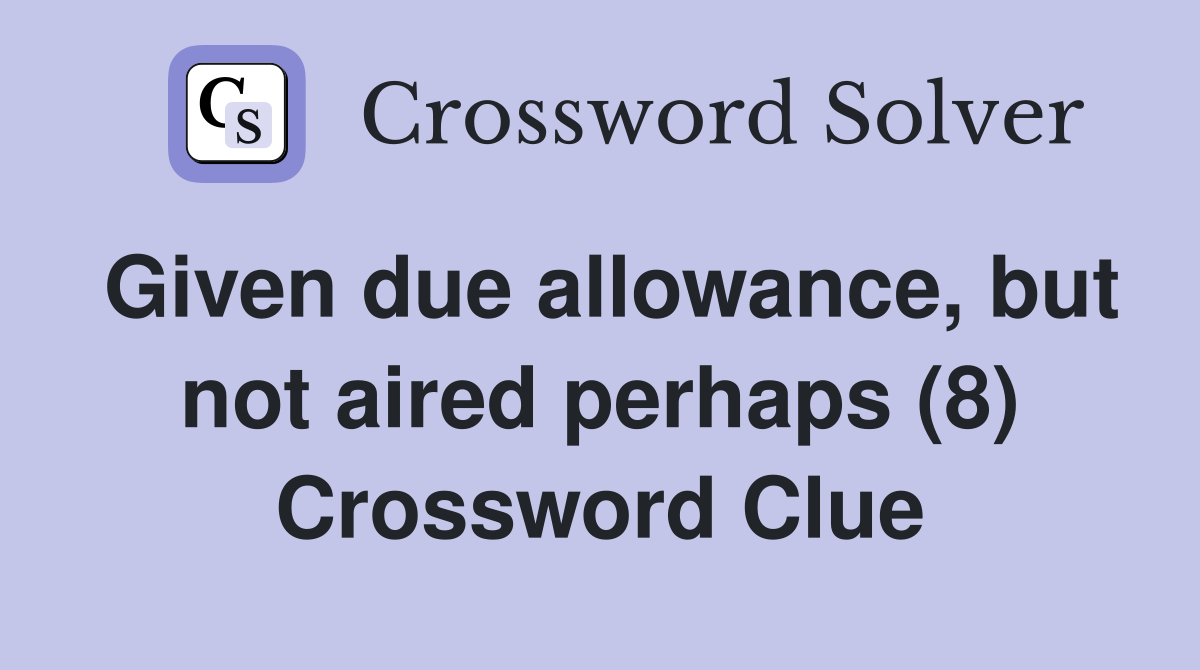 Given due allowance, but not aired perhaps (8) Crossword Clue