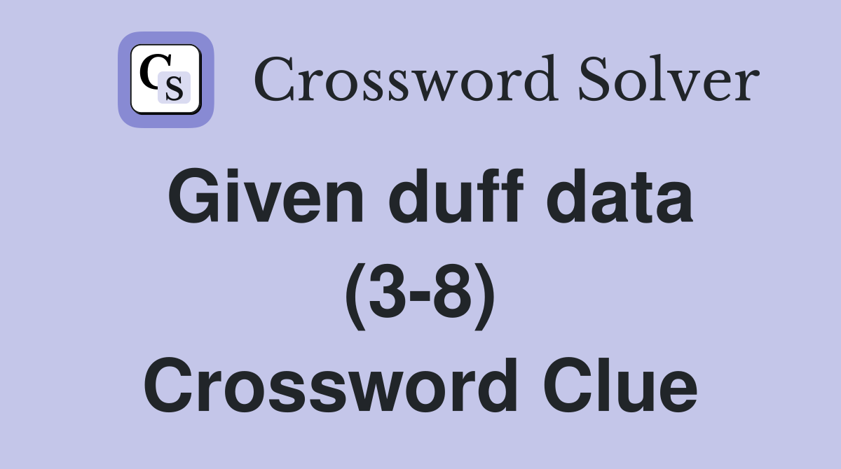 Given duff data (3-8) Crossword Clue
