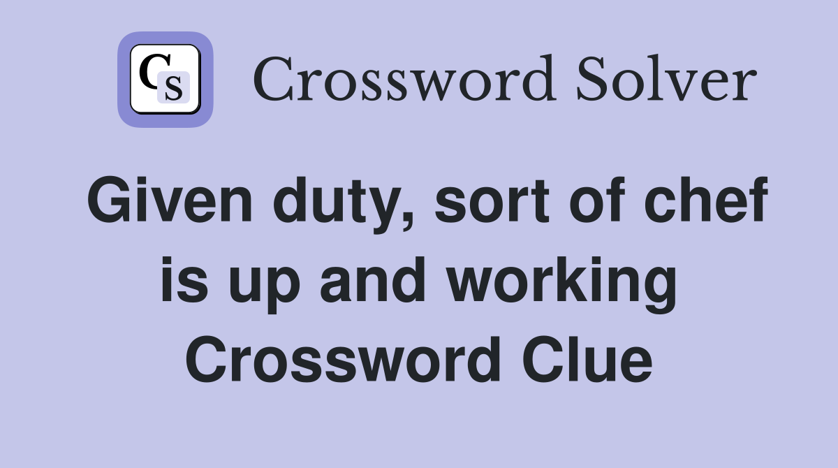 Given duty, sort of chef is up and working Crossword Clue