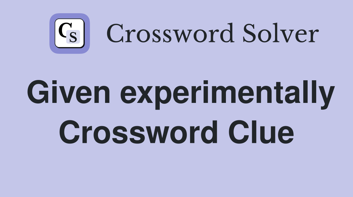 Given experimentally Crossword Clue