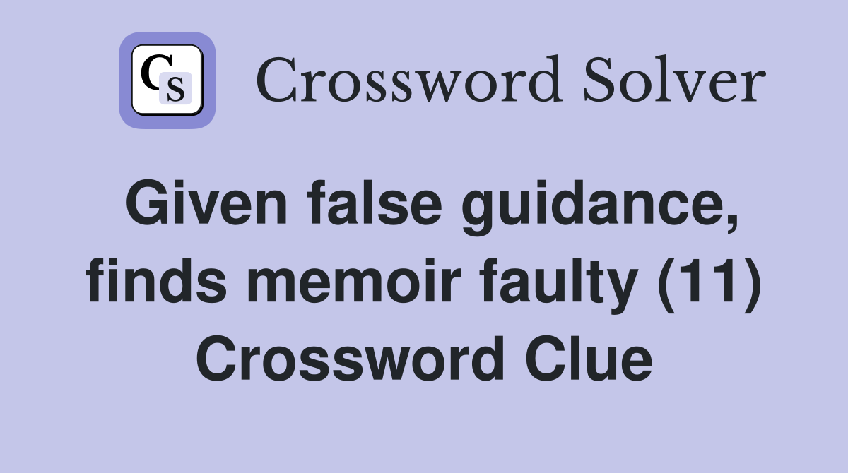 Given false guidance, finds memoir faulty (11) Crossword Clue