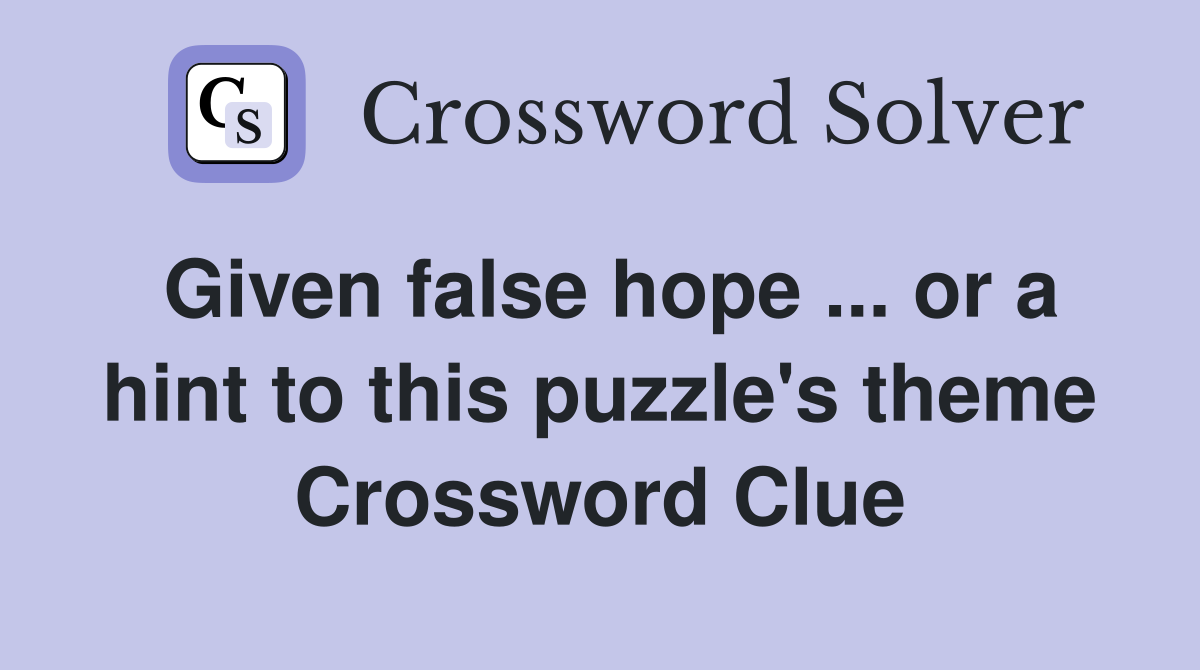 Given false hope ... or a hint to this puzzle's theme Crossword Clue