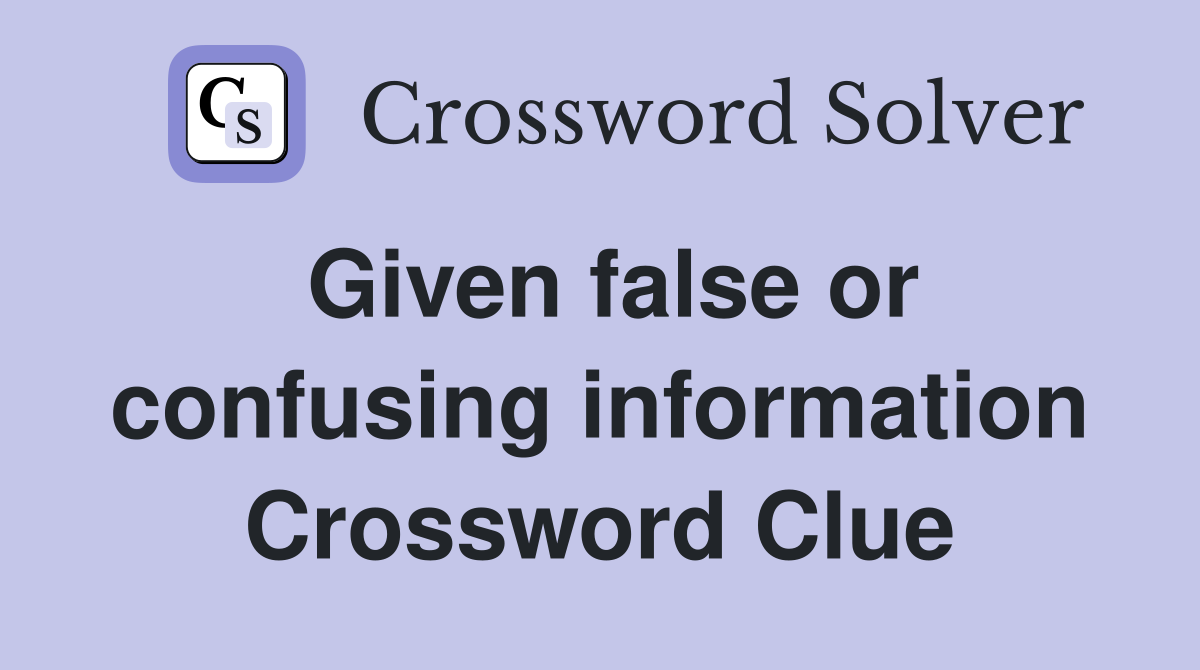 Given false or confusing information Crossword Clue