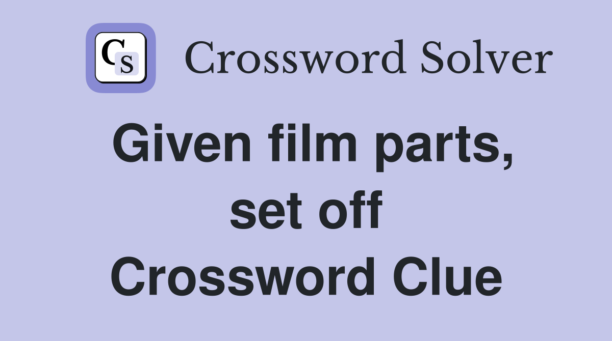 Given film parts, set off Crossword Clue
