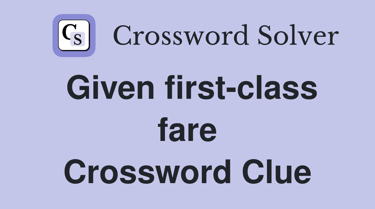 Given first-class fare Crossword Clue