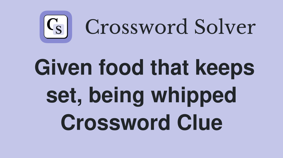 Given food that keeps set, being whipped Crossword Clue