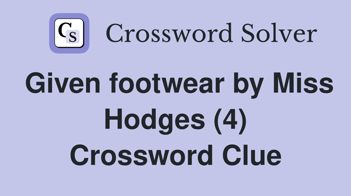 Given footwear by Miss Hodges (4) Crossword Clue