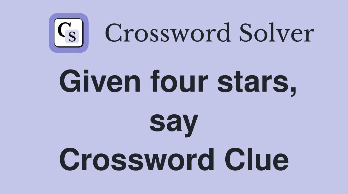 Given four stars, say Crossword Clue