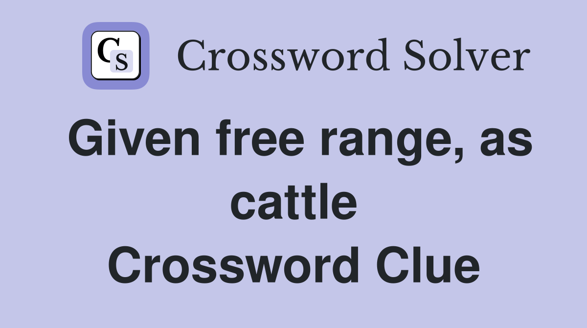 Given free range, as cattle Crossword Clue