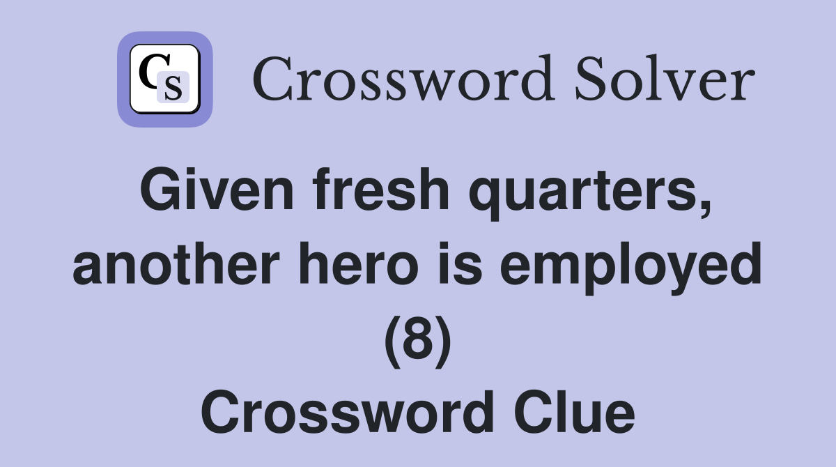 Given fresh quarters, another hero is employed (8) Crossword Clue