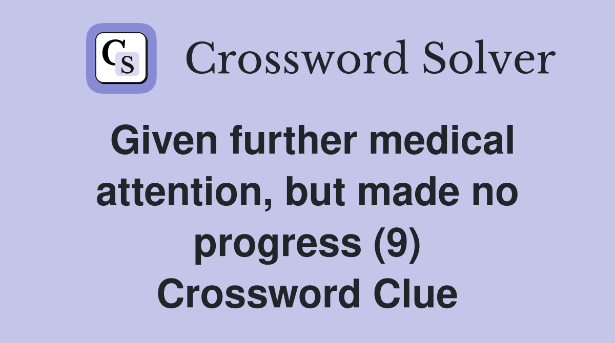Given further medical attention, but made no progress (9) Crossword Clue