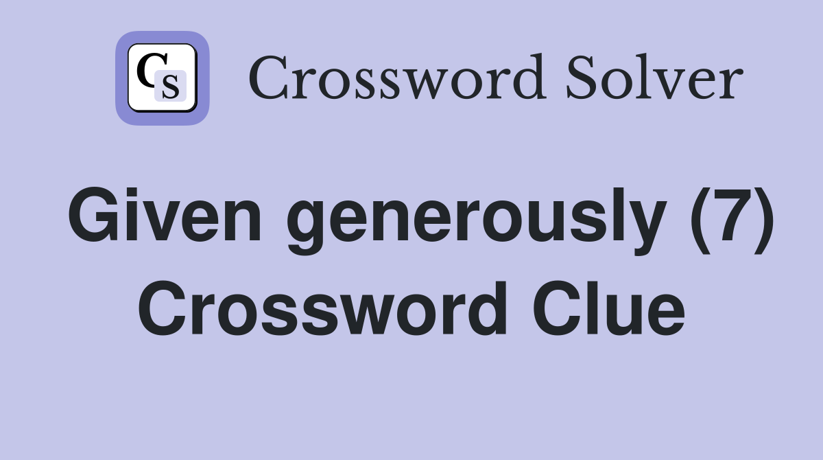 Given generously (7) Crossword Clue